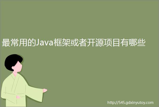 最常用的Java框架或者开源项目有哪些